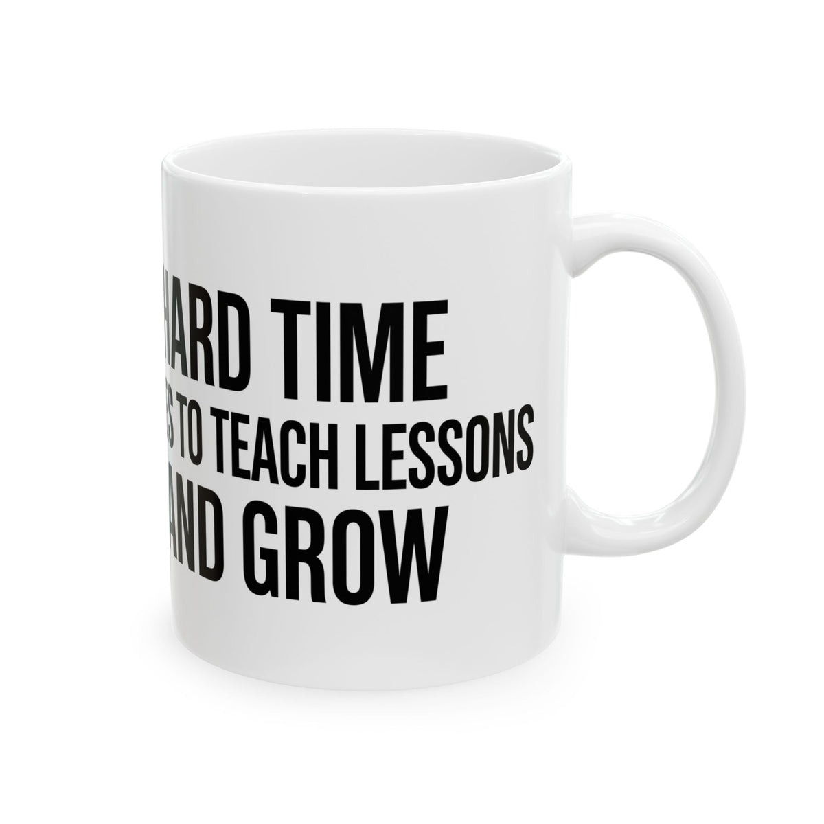 “Hard Times Come to Teach and Grow” Inspirational Ceramic Mug