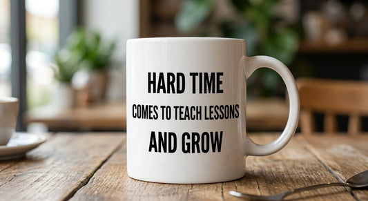 “Hard Times Come to Teach and Grow” Inspirational Ceramic Mug