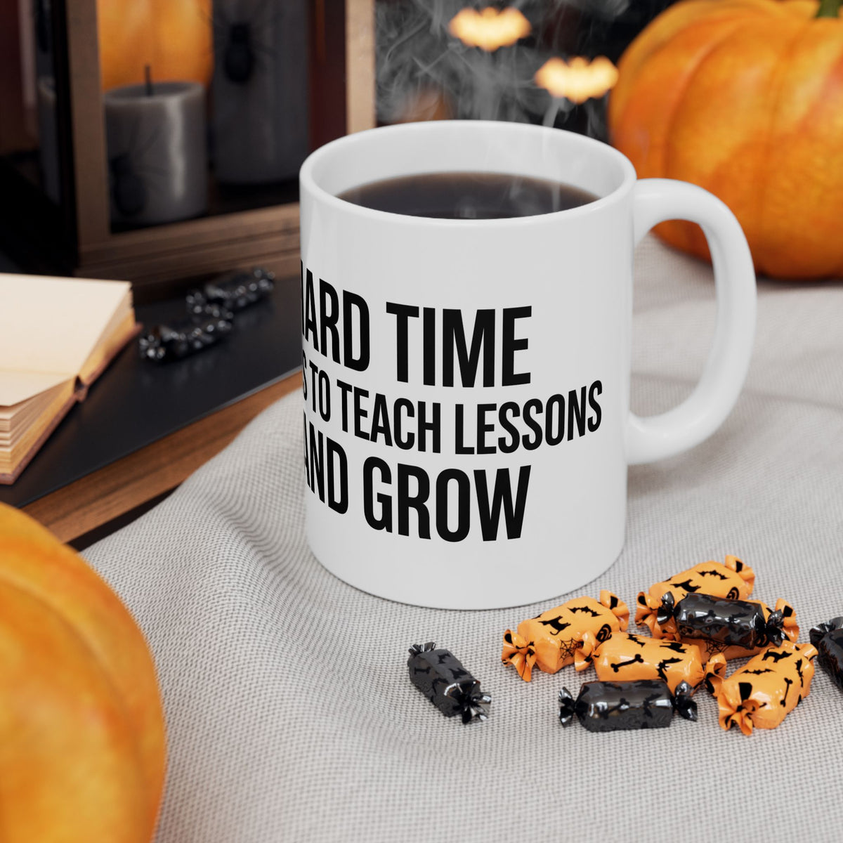 “Hard Times Come to Teach and Grow” Inspirational Ceramic Mug