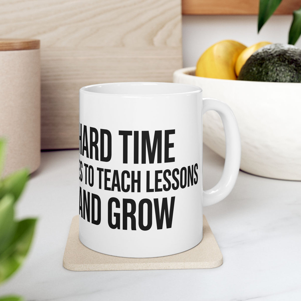 “Hard Times Come to Teach and Grow” Inspirational Ceramic Mug